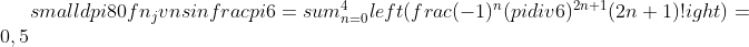 small dpi{80} fn_jvn sinfrac{pi }{6}=sum_{n=0}^{4}left ( frac{(-1)^{n}(pi div 6)^{2n+1}}{(2n+1)!} 
ight )=0,5